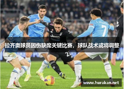 拉齐奥球员因伤缺席关键比赛，球队战术或将调整