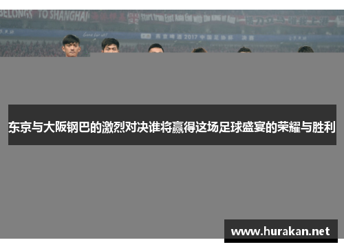 东京与大阪钢巴的激烈对决谁将赢得这场足球盛宴的荣耀与胜利