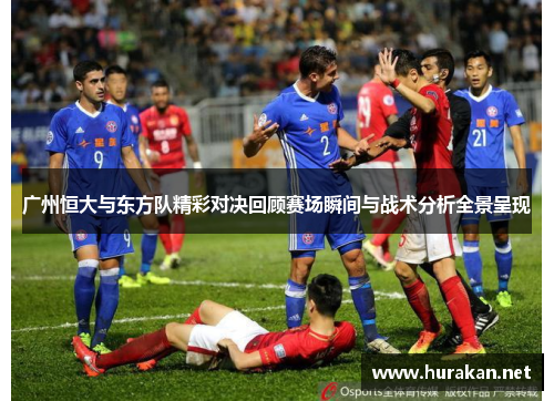 广州恒大与东方队精彩对决回顾赛场瞬间与战术分析全景呈现
