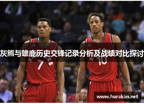 灰熊与雄鹿历史交锋记录分析及战绩对比探讨