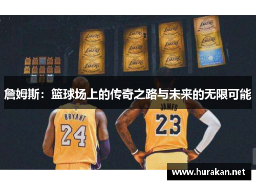 詹姆斯：篮球场上的传奇之路与未来的无限可能